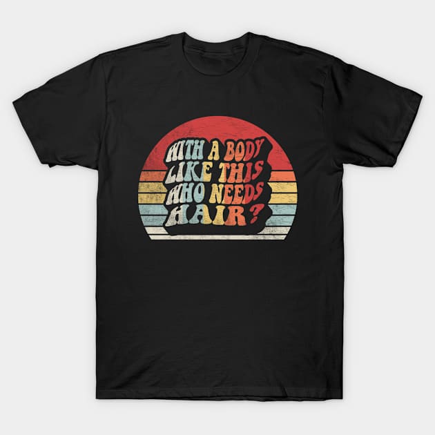 With A Body Like This Who Needs A Hair Funny Dad Birthday Father's Day Bald Gift Dad Jokes T-Shirt by SomeRays